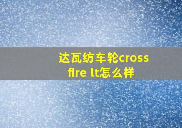 达瓦纺车轮crossfire lt怎么样